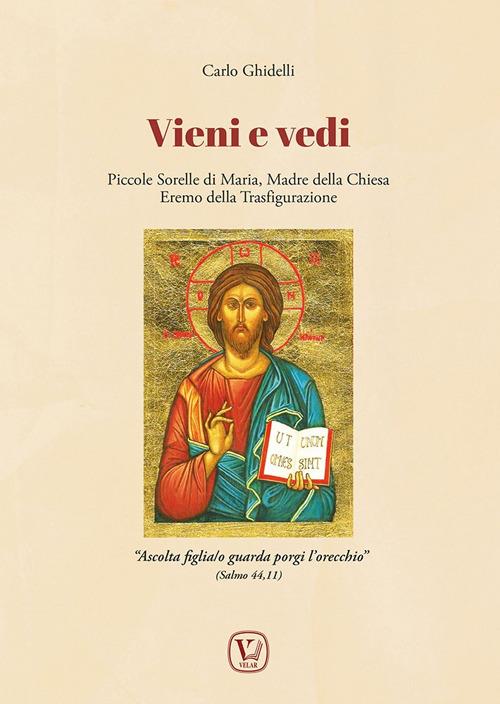 Vieni e vedi. Piccole Sorelle di Maria, Madre della Chiesa, Eremo della Trasfigurazione. Ediz. illustrata - Carlo Ghidelli - copertina