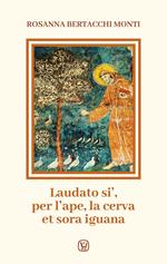 Laudato si', per l'ape, la cerva et sora iguana