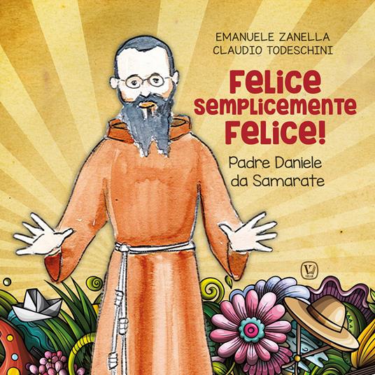 Felice semplicemente felice! Padre Daniele da Samarate. Ediz. illustrata - Claudio Todeschini - copertina