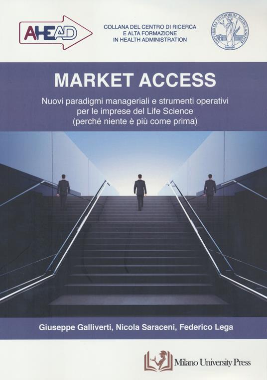 Market access. Nuovi paradigmi manageriali e strumenti operativi per le imprese del Life Science (perché niente è più come prima) - Giuseppe Galliverti,Nicola Saraceni,Federico Lega - copertina