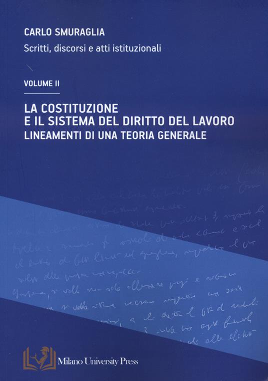 La Costituzione e il sistema del diritto del lavoro. Lineamenti di una teoria generale. Scritti, discorsi e atti istituzionali. Vol. 2 - Carlo Smuraglia - copertina