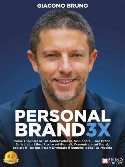 Personal Brand 3X. Come triplicare la tua autorevolezza, sviluppare il tuo brand, scrivere un libro, uscire sui giornali, comunicare sui social, scalare il tuo business e diventare il numero 1 della tua nicchia - Giacomo Bruno - ebook