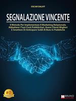 Segnalazione Vincente. Il Metodo Per Implementare Il Marketing Relazionale, Abbattere I Tuoi Costi Pubblicitari, Avere Clienti Migliori E Smettere Di Anticipare Soldi Al Buio In Pubblicità