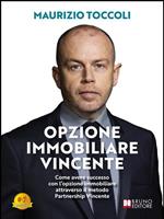 Opzione immobiliare vincente. Come avere successo con l'opzione immobiliare attraverso il metodo partnership vincente