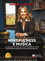 Mindfulness e musica. Un supporto per cantanti, musicisti, ballerini, attori e non solo per gestire lo stress da palcoscenico