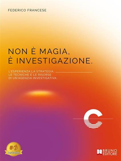 Non è magia, è investigazione. L'esperienza, la strategia, le tecniche e le risorse di un'agenzia investigativa - Federico Francese - ebook