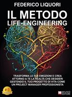 Il metodo life-engineering. Trasforma le tue emozioni e crea attorno a te la realtà che desideri gestendo il tuo progetto di vita come un project manager professionista