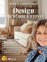 Design microricettivo. Come avere successo nel mondo delle case vacanza grazie a un metodo innovativo che consente di trasformare la casa in una esperienza unica e indimenticabile