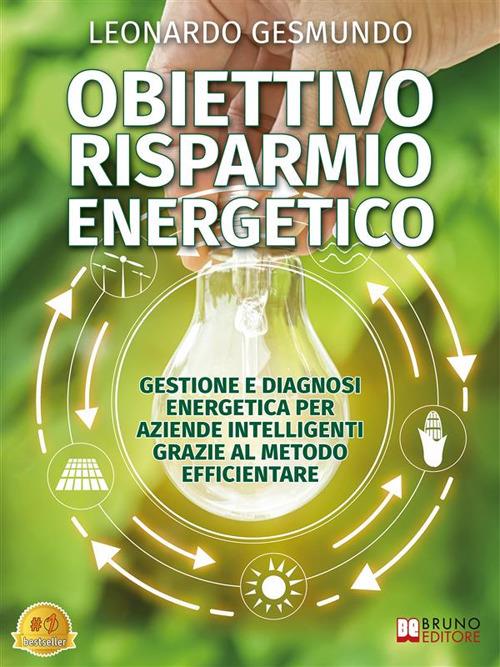 Obiettivo risparmio energetico. Gestione e diagnosi energetica per aziende intelligenti grazie al metodo efficientare - Leonardo Gesmundo - ebook