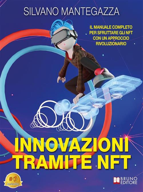 Innovazioni tramite NFT. Il manuale completo per sfruttare gli NFT con un approccio rivoluzionario - Silvano Mantegazza - ebook