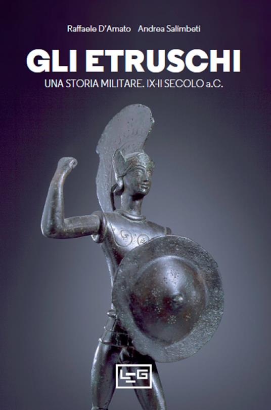 Gli etruschi. Una storia militare. IX-II secolo a. C. - Raffaele D'Amato,Andrea Salimbeti,Giuseppe Rava,Osvaldo Baldacci - ebook