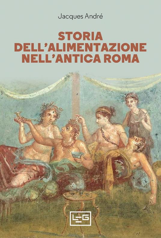 Storia dell'alimentazione nell'antica Roma - Jacques André,Eugenia Cabai - ebook