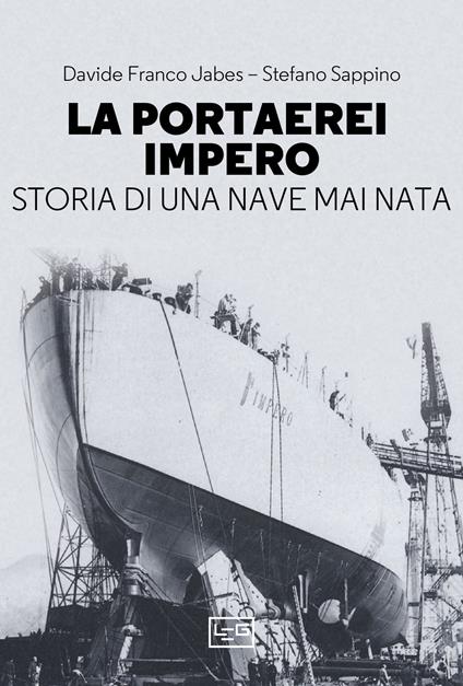 La portaerei Impero. Storia di una nave mai nata - Davide Franco Jabes,Stefano Sappino - copertina