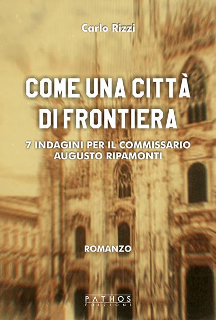Come un città di frontiera. 7 indagini per il commissario Augusto Ripamonti - Carlo Rizzi - copertina