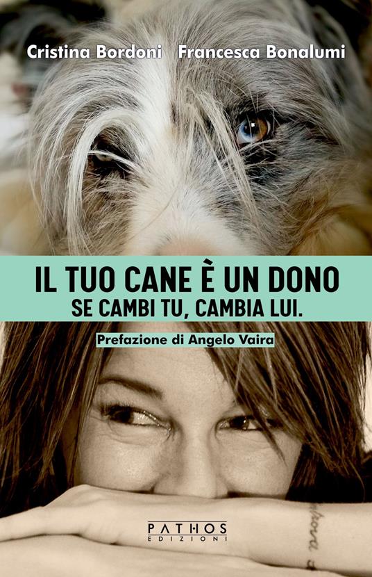 Il tuo cane è un dono. Se cambi tu, cambia lui - Cristina Bordoni