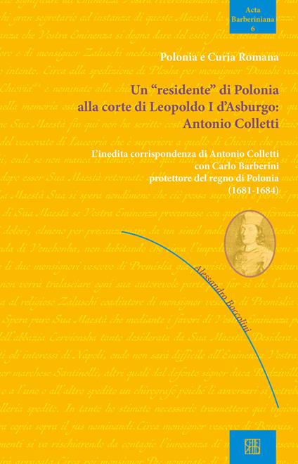 Un «residente» di Polonia alla corte di Leopoldo I d'Asburgo: Antonio Colletti. L'inedita corrispondenza di Antonio Colletti con Carlo Barberini protettore del regno di Polonia (1681-1684) - Alessandro Boccolini - copertina