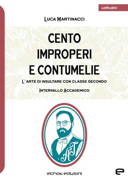 Cento improperi e contumelie. L'arte di insultare con classe. Secondo intervallo accademico - Luca Martinacci - copertina