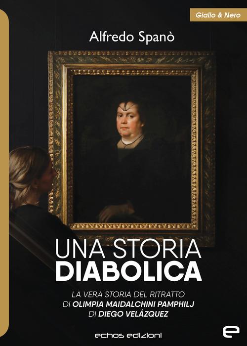 Una storia diabolica. La vera storia del ritratto di Olimpia Maidalchini Pamphilj di Diego Veláquez - Alfredo Spanò - copertina