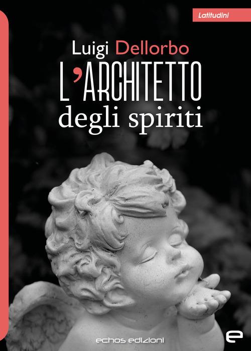 L'architetto degli spiriti - Luigi Dellorbo - copertina