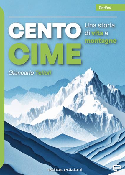 Cento cime. Una storia di vita e montagne - Giancarlo Telloli - copertina