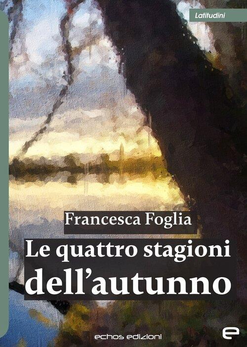 Le quattro stagioni dell'autunno - Francesca Foglia - copertina