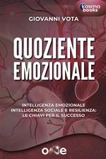 Quoziente emozionale. Intelligenza emozionale, intelligenza sociale e resilienza: le chiavi per il successo