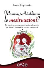 Mamma, perché abbiamo le mestruazioni? Da bambina a donna - guida pratica sul menarca per vivere il passaggio in maniera consapevole