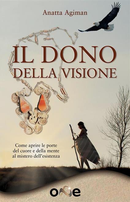 Il Dono della Visione. Come aprire le porte del cuore e della mente al mistero dell'esistenza - Anatta Agiman - ebook