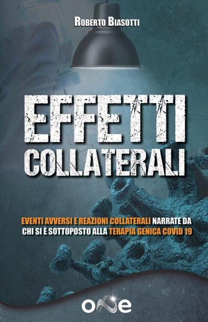 Effetti collaterali. Eventi avversi e reazioni collaterali narrate da chi si è sottoposto alla terapia genica Covid 19 - Roberto Biasotti - copertina