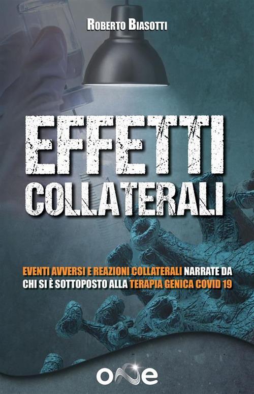 Effetti collaterali. Eventi avversi e reazioni collaterali narrate da chi si è sottoposto alla terapia genica Covid 19 - Roberto Biasotti - ebook