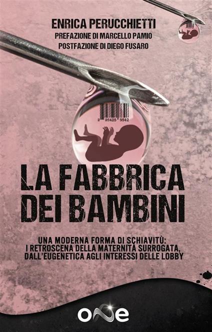 La fabbrica dei bambini. La fabbricazione di bambini, la nuova forma di schiavismo. I retroscena della maternità surrogata, dalle derive dell'eugenetica agli interessi delle lobby - Enrica Perucchietti - ebook