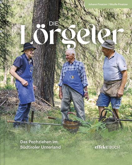 Die Lörgeter. Das Pechziehen im Südtiroler Unterland - Johann Finatzer,Sibylle Finatzer - copertina