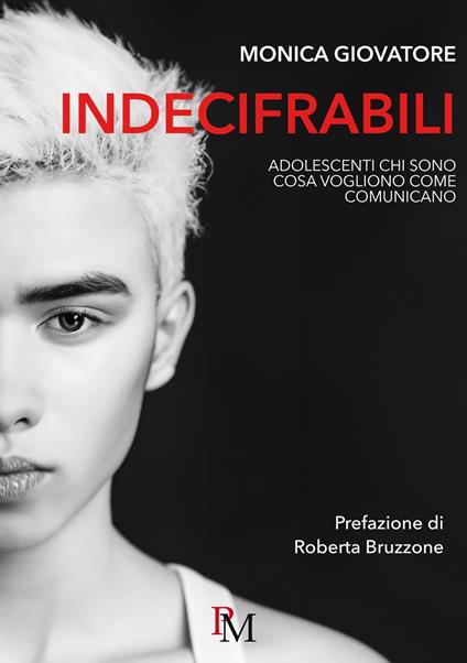 Indecifrabili. Adolescenti: chi sono, cosa vogliono, come comunicano - Monica Giovatore - copertina