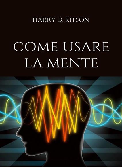 Come usare la mente (tradotto) - Harry D. Kitson - ebook