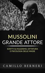 Mussolini grande attore. Scritti su razzismo, dittatura e psicologia delle masse. Nuova ediz.