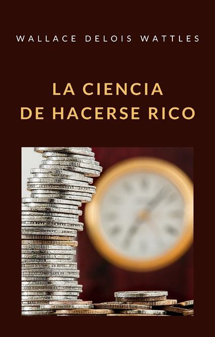 La ciencia de hacerse rico - Wallace D. Wattles - copertina