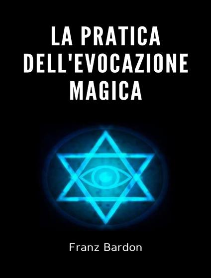 La pratica dell'evocazione magica. Nuova ediz. - Franz Bardon - copertina