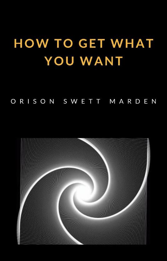 How to get what you want - Orison Swett Marden - copertina