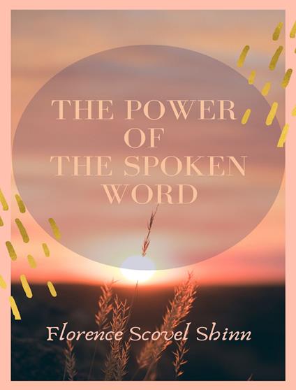 The power of the spoken word. Nuova ediz. - Florence Scovel Shinn - copertina