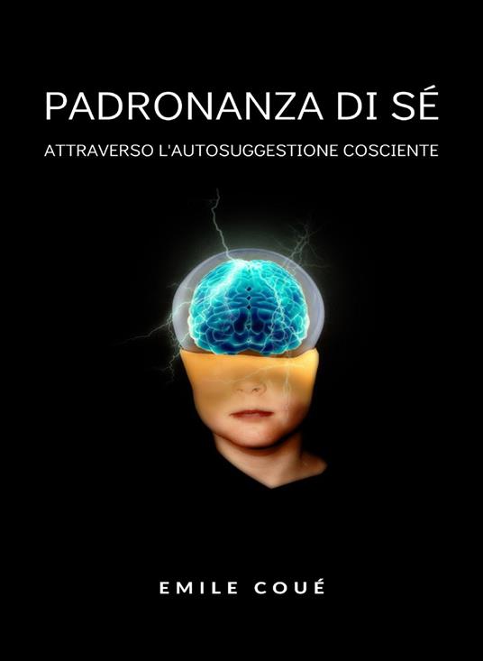 Padronanza di sé attraverso l'autosuggestione cosciente - Émile Coué - ebook