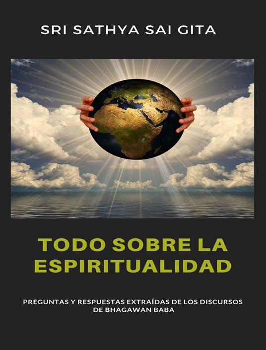 Todo sobre la espiritualidad - Preguntas y respuestas extraídas de los discursos de Bhagawan Baba