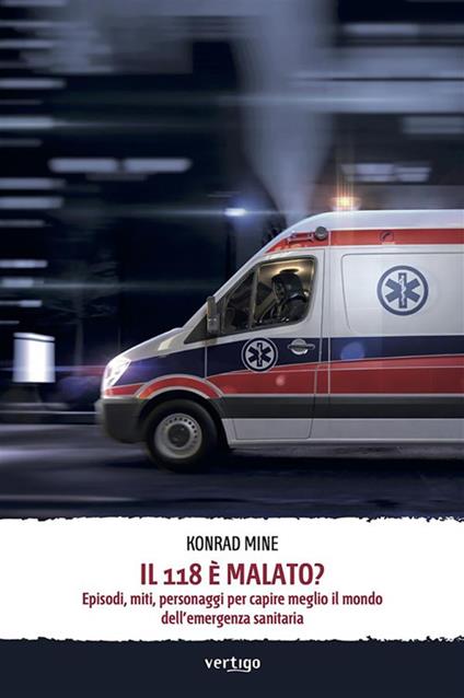 Il 118 è malato? Episodi, miti, personaggi per capire meglio il mondo dell'emergenza sanitaria - Konrad Mine - ebook