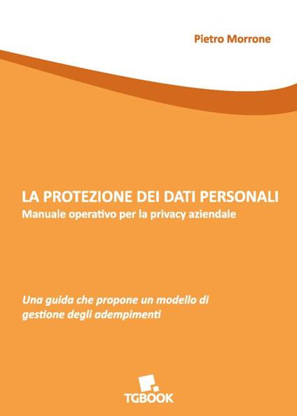 La protezione dei dati personali. Manuale operativo per la privacy aziendale - Pietro Morrone - copertina