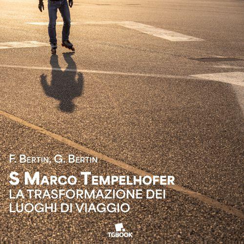 S Marco tempelhofer. La trasformazione di luoghi di viaggio - Francesco Bertin,Giovanni Bertin - copertina