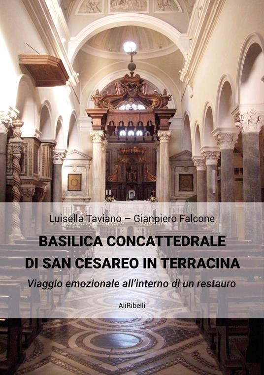 Basilica Concattedrale di San Cesareo in Terracina. Viaggio emozionale all'interno di un restauro - Gianpiero Falcone,Luisella Taviano - ebook