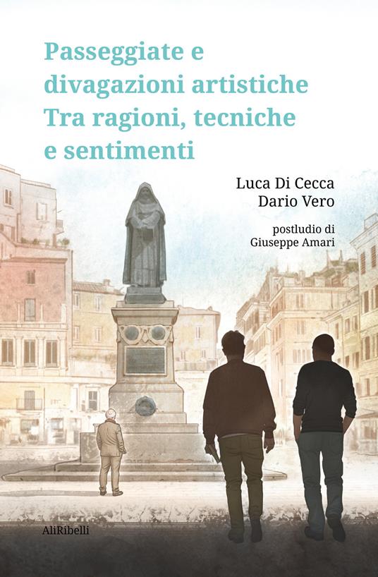 Passeggiate e divagazioni artistiche. Tra ragioni, tecniche e sentimenti - Luca Di Cecca,Dario Vero - copertina