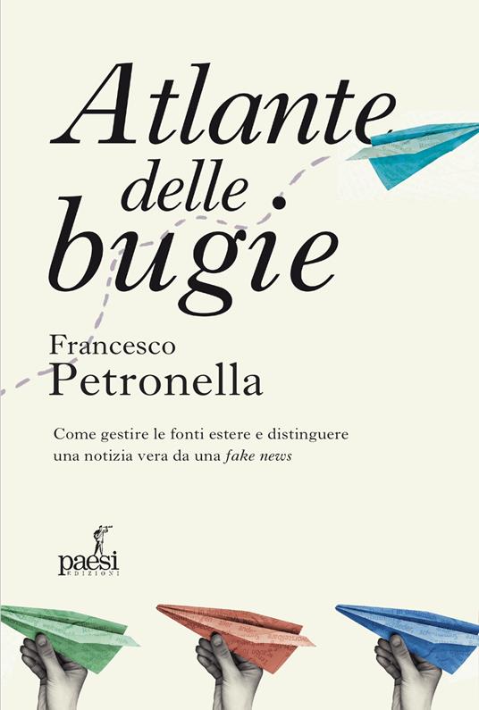 Atlante delle bugie. Come gestire le fonti estere e distinguere una notizia vera da una fake news - Francesco Petronella - copertina