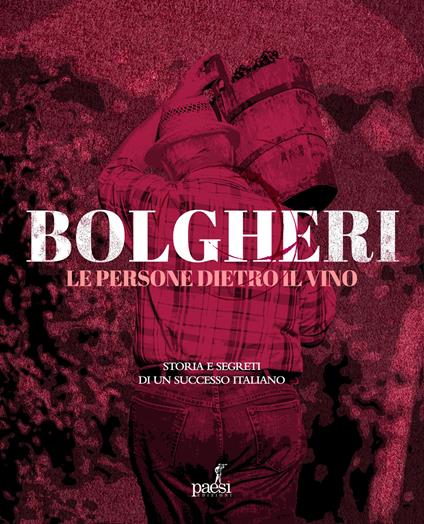 Bolgheri. Le persone dietro il vino. Storia e segreti di un successo italiano - Luciano Tirinnanzi - copertina