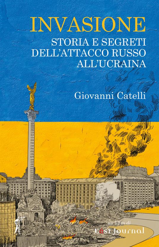 Invasione. Storia e segreti dell'attacco russo all'Ucraina - Giovanni Catelli - copertina