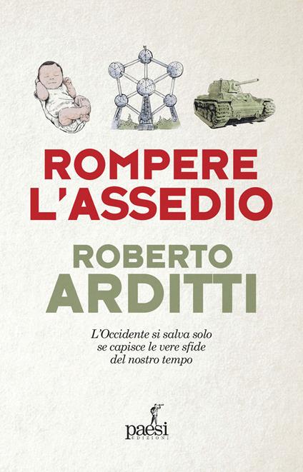 Rompere l'assedio. L'Occidente si salva solo se capisce le vere sfide del nostro tempo - Roberto Arditti - copertina